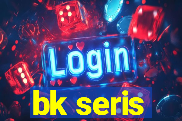 bk seris